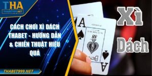 Cách Chơi Xì Dách THABET - Hướng Dẫn & Chiến Thuật Hiệu Quả