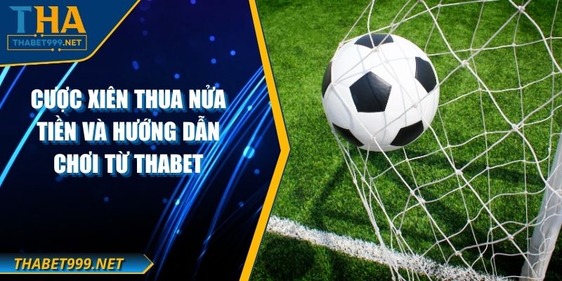 Cược Xiên Thua Nửa Tiền Và Hướng Dẫn Chơi Từ THABET 1 Cược Xiên Thua Nửa Tiền Và Hướng Dẫn Chơi Từ THABET