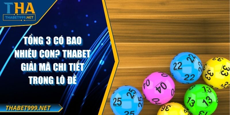 Tổng 3 Có Bao Nhiêu Con? THABET Giải Mã Chi Tiết Trong Lô Đề 1 Tổng 3 Có Bao Nhiêu Con? THABET Giải Mã Chi Tiết Trong Lô Đề